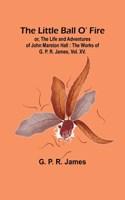Little Ball O' Fire; or, the Life and Adventures of John Marston Hall