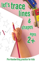 Let's trace lines and shapes Pre-Handwriting Practice for kids ages 2+: Pen control workbook for Preschoolers, Pre-K and Kindergarten