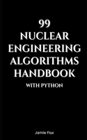 99 Nuclear Engineering Algorithms Handbook With Python: (Nuclear Engineering Essentials)