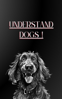 Understand Dogs !: How To Understand Dogs