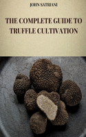 Complete Guide to Truffle Cultivation: All the techniques and secrets for the cultivation of truffles and their marketing