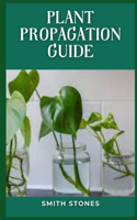 Plant Propagation Guide: Plant propagation is the process of creating new plants.