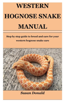 Western Hognose Snake Manual: Step By Step Guide To Breed And Care For Your Western Hognose Snake.