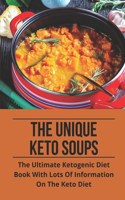 The Unique Keto Soups: The Ultimate Ketogenic Diet Book With Lots Of Information On The Keto Diet: Ketogenic Diet Book