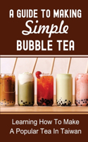 A Guide To Making Simple Bubble Tea: Learning How To Make A Popular Tea In Taiwan: Milk Tea