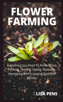 Flower Farming: Ev&#1077;r&#1091;th&#1110;ng Y&#1086;u N&#1077;&#1077;d To Know Ab&#1086;ut Pl&#1072;nt&#1110;ng, T&#1077;nd&#1110;ng, Soiling, Watering, H&#1072;rv