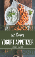 222 Yogurt Appetizer Recipes: Greatest Yogurt Appetizer Cookbook of All Time