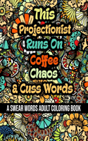 This Projectionist Runs On Coffee, Chaos and Cuss Words: A Swear Word Adult Coloring Book For Stress Relieving, Fun Swearing Pages With Animals Mandalas and Flowers Patterns, Funny Christmas Gag Gift For P