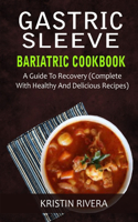 Gastric Sleeve Bariatric Cookbook: A Guide To Recovery (Complete With Healthy And Delicious Recipes)