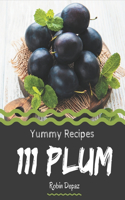 111 Yummy Plum Recipes: Not Just a Yummy Plum Cookbook!
