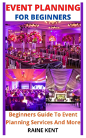 Event Planning for Beginners: Beginners Guide To Event Planning Services And More