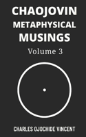 Chaojovin Metaphysical Musings, Volume 3: (3 Chaojovin Metaphysical Musings)