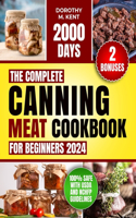 The Complete Canning Meat Cookbook for Beginners: Discover 2000 Days of Mouth-Watering and Budget-friendly Canning Meat Recipes for Beef, Lamb, Poultry, Pork Pantry Staples