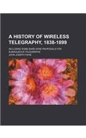 A History of Wireless Telegraphy, 1838-1899; Including Some Bare-Wire Proposals for Subaqueous Telegraphs