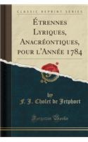 Étrennes Lyriques, Anacréontiques, Pour l'Année 1784 (Classic Reprint)