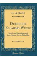 Durch Die Kalahari-Wï¿½ste: Streif-Und Jagdzï¿½ge Nach Dem Ngami-See in Sï¿½dafrika (Classic Reprint)