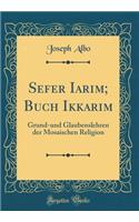 Sefer Iarim; Buch Ikkarim: Grund-und Glaubenslehren der Mosaischen Religion (Classic Reprint)