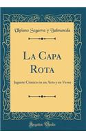 La Capa Rota: Juguete Cómico en un Acto y en Verso (Classic Reprint)