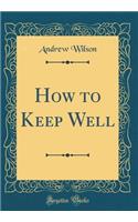 How to Keep Well (Classic Reprint)