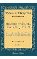 Memoirs of Samuel Pepys, Esq. F. R. S, Vol. 4 of 5: Secretary to the Admiralty in the Reigns of Charles II. And James II.; Comprising His Diary Form 1659 to 1669, Deciphered by the Rev. John Smith, A. B. From the Original Short-Hand Ms. In the Pepy
