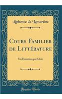 Cours Familier de LittÃ©rature: Un Entretien Par Mois (Classic Reprint)