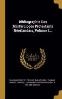 Bibliographie Des Martyrologes Protestants Néerlandais, Volume 1...