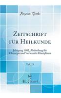 Zeitschrift Fï¿½r Heilkunde, Vol. 23: Jahrgang 1902, Abtheilung Fï¿½r Chirurgie Und Verwandte Disciplinen (Classic Reprint)