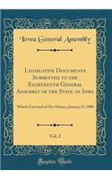 Legislative Documents Submitted to the Eighteenth General Assembly of the State of Iowa, Vol. 2: Which Convened at Des Moines, January 12, 1880 (Classic Reprint)
