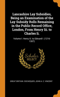 Lancashire Lay Subsidies, Being an Examination of the Lay Subsidy Rolls Remaining in the Public Record Office, London, From Henry Iii. to Charles Ii.