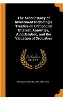 The Accountancy of Investment Including a Treatise on Compound Interest, Annuities, Amortisation, and the Valuation of Securities
