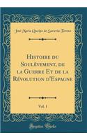 Histoire Du SoulÃ¨vement, de la Guerre Et de la RÃ©volution d'Espagne, Vol. 1 (Classic Reprint)