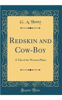 Redskin and Cow-Boy: A Tale of the Western Plains (Classic Reprint)