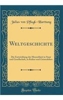 Weltgeschichte: Die Entwicklung der Menschheit in Staat und Gesellschaft, in Kultur und Geistesleben (Classic Reprint)