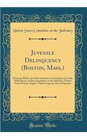 Juvenile Delinquency (Boston, Mass.): Hearings Before the Subcommittee to Investigate Juvenile Delinquency of the Committee on the Judiciary, United States Senate, Eighty-Third Congress, Second Session (Classic Reprint): Hearings Before the Subcommittee to Investigate Juvenile Delinquency of the Committee on the Judiciary, United States Senate, Eighty-Third Congress,