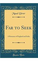 Far to Seek: A Romance of England and India (Classic Reprint): A Romance of England and India (Classic Reprint)