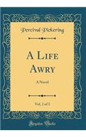 A Life Awry, Vol. 2 of 3: A Novel (Classic Reprint): A Novel (Classic Reprint)