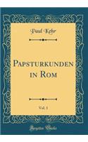Papsturkunden in Rom, Vol. 1 (Classic Reprint)