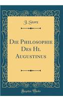 Die Philosophie Des Hl Augustinus (Classic Reprint)