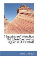 A Catechism of Vivisection: The Whole Controversy Argued in All Its Details(English)
