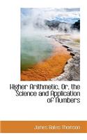 Higher Arithmetic, Or, the Science and Application of Numbers