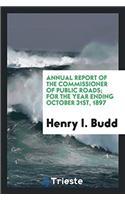 Annual Report of the Commissioner of Public Roads; For the Year Ending October 31st, 1897