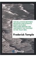The Relations Between Religion and Science: Eight Lectures Preached Before the University of Oxford in the Year 1884 ..