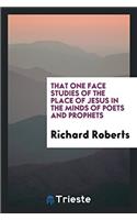 That One Face Studies of the Place of Jesus in the Minds of Poets and Prophets