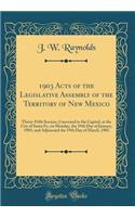 1903 Acts of the Legislative Assembly of the Territory of New Mexico: Thirty-Fifth Session, Convened in the Capitol, at the City of Santa Fe, on Monday, the 19th Day of January, 1903, and Adjourned the 19th Day of March, 1903 (Classic Reprint)