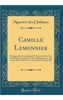 Camille Lemonnier: Monographie Anecdotique Et Documentaire Avec une Biblio-Iconographie, Deux Héliogravures, Sept Autres Illustrations Et un Facsimile d'Autographe (Classic Reprint)
