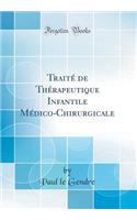TraitÃ© de ThÃ©rapeutique Infantile MÃ©dico-Chirurgicale (Classic Reprint)