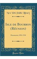 Isle de Bourbon (Rï¿½union): Documents, 1701-1710 (Classic Reprint): Documents, 1701-1710 (Classic Reprint)