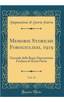 Memorie Storiche Forogiuliesi, 1919, Vol. 15: Giornale della Regia Deputazione Friulana di Storia Patria (Classic Reprint)