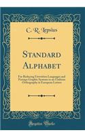 Standard Alphabet: For Reducing Unwritten Languages and Foreign Graphic Systems to an Uniform Orthography in European Letters (Classic Reprint)