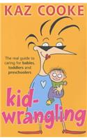 Kid Wrangling: The Real Guide to Caring for Babies, Toddlers and Preschoolers